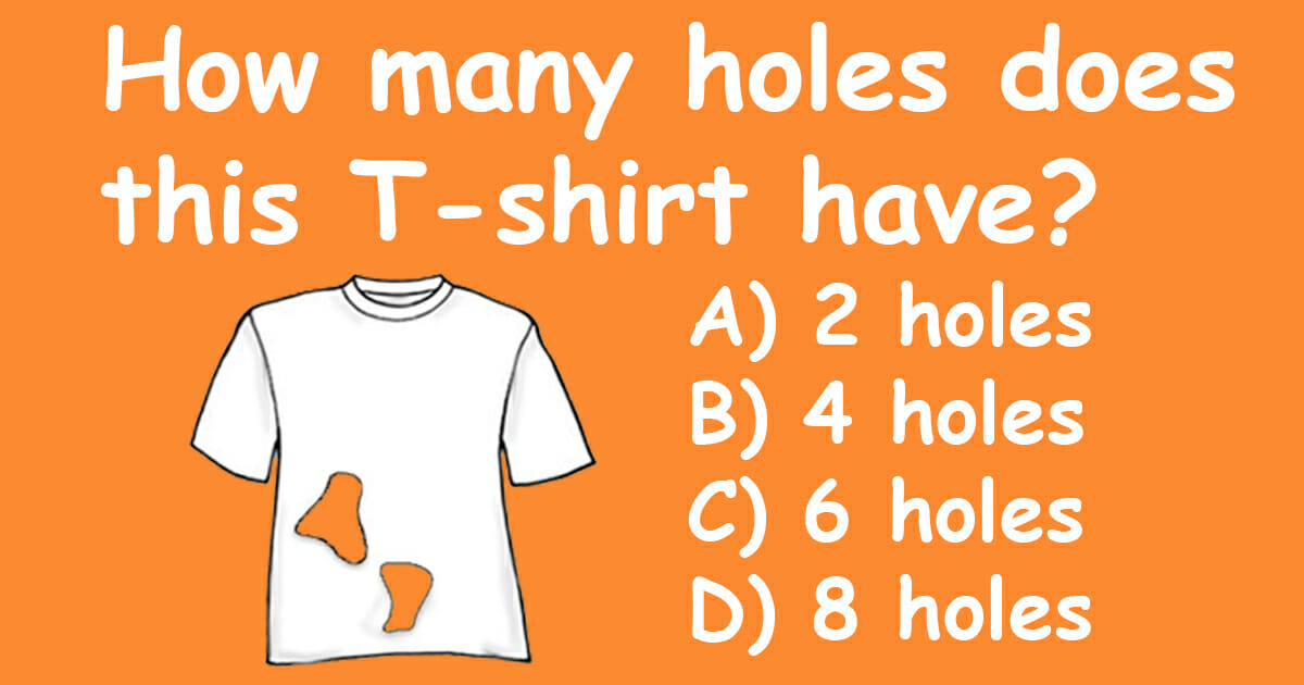 Only 1 out of 7 answer it right: how many holes are in this shirt?